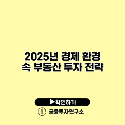 2025년 경제 환경 속 부동산 투자 전략