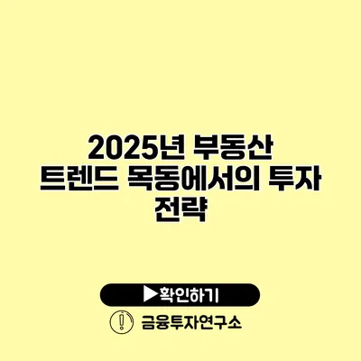 2025년 부동산 트렌드 목동에서의 투자 전략