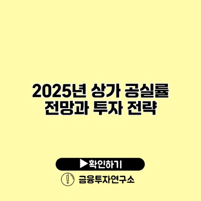 2025년 상가 공실률 전망과 투자 전략