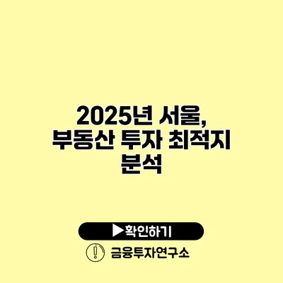 2025년 서울, 부동산 투자 최적지 분석