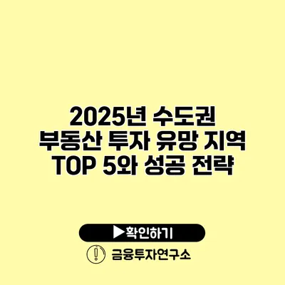 2025년 수도권 부동산 투자 유망 지역 TOP 5와 성공 전략