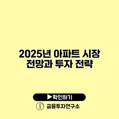 2025년 아파트 시장 전망과 투자 전략