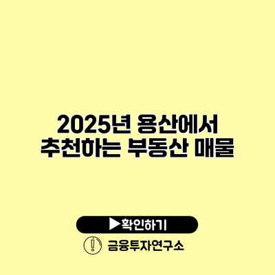 2025년 용산에서 추천하는 부동산 매물