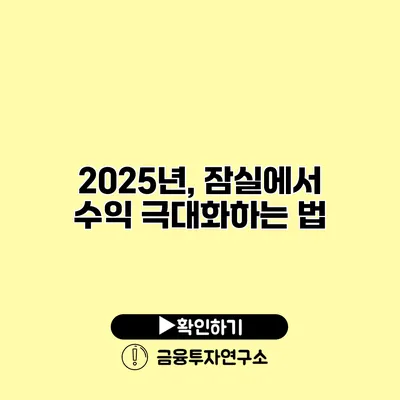 2025년, 잠실에서 수익 극대화하는 법