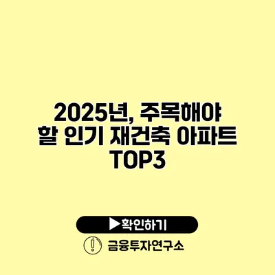 2025년, 주목해야 할 인기 재건축 아파트 TOP3