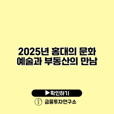 2025년 홍대의 문화 예술과 부동산의 만남