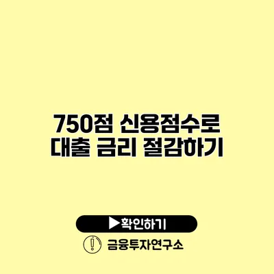 750점 신용점수로 대출 금리 절감하기