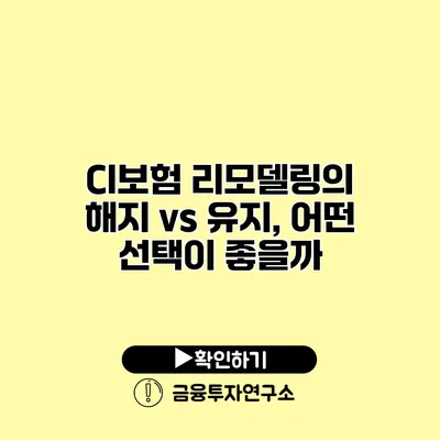 CI보험 리모델링의 해지 vs 유지, 어떤 선택이 좋을까?