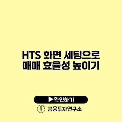 HTS 화면 세팅으로 매매 효율성 높이기