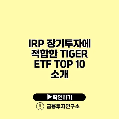 IRP 장기투자에 적합한 TIGER ETF TOP 10 소개