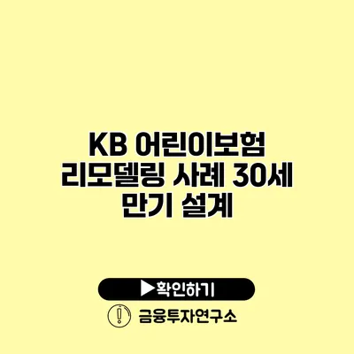 KB 어린이보험 리모델링 사례 30세 만기 설계