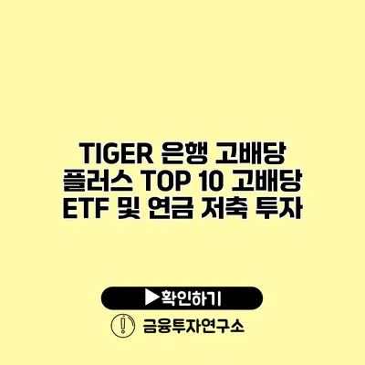 TIGER 은행 고배당 플러스 TOP 10 고배당 ETF 및 연금 저축 투자