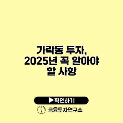 가락동 투자, 2025년 꼭 알아야 할 사항