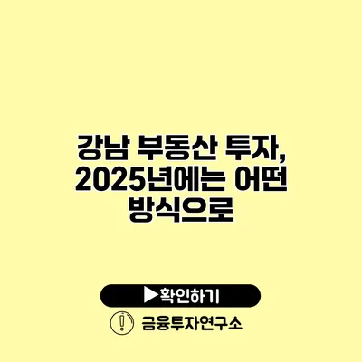 강남 부동산 투자, 2025년에는 어떤 방식으로?