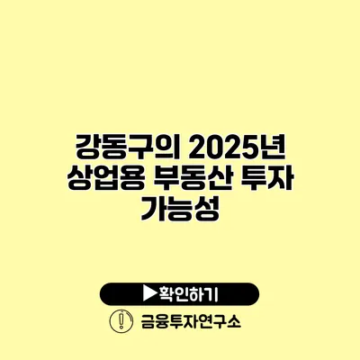 강동구의 2025년 상업용 부동산 투자 가능성