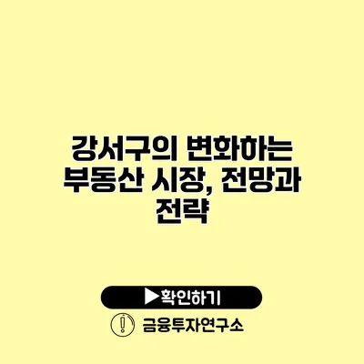 강서구의 변화하는 부동산 시장, 전망과 전략
