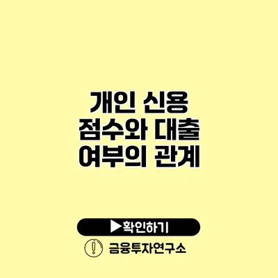 개인 신용 점수와 대출 여부의 관계