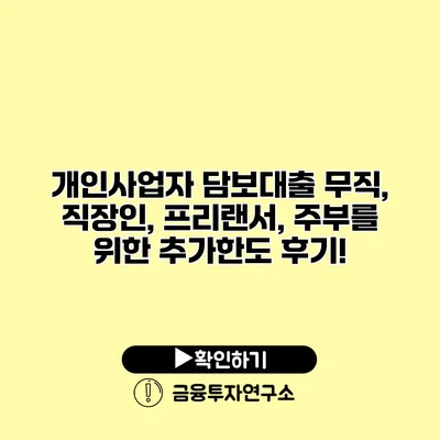 개인사업자 담보대출 무직, 직장인, 프리랜서, 주부를 위한 추가한도 후기!