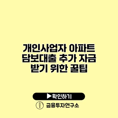 개인사업자 아파트 담보대출 추가 자금 받기 위한 꿀팁