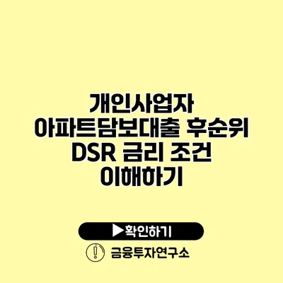 개인사업자 아파트담보대출 후순위 DSR 금리 조건 이해하기