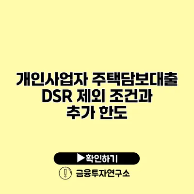 개인사업자 주택담보대출 DSR 제외 조건과 추가 한도