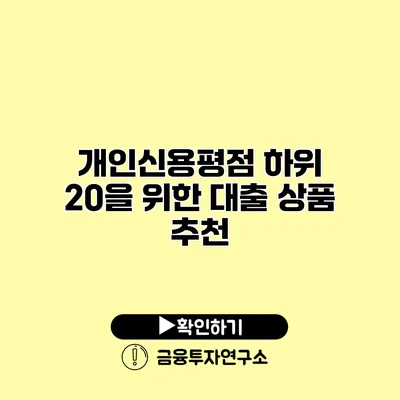 개인신용평점 하위 20을 위한 대출 상품 추천