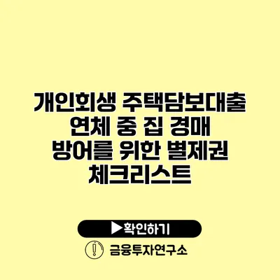 개인회생 주택담보대출 연체 중 집 경매 방어를 위한 별제권 체크리스트