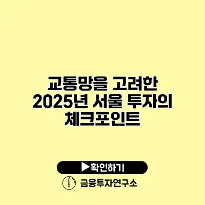 교통망을 고려한 2025년 서울 투자의 체크포인트