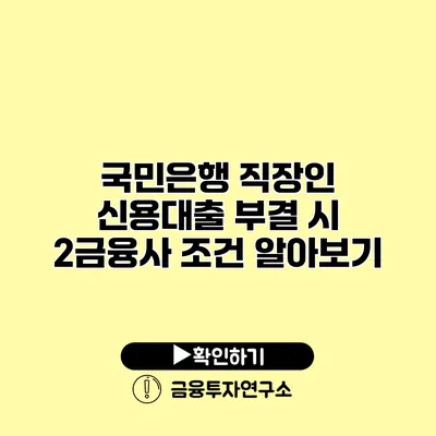 국민은행 직장인 신용대출 부결 시 2금융사 조건 알아보기