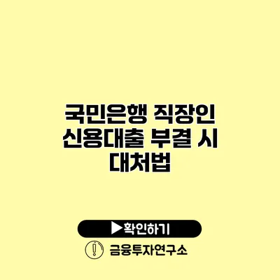 국민은행 직장인 신용대출 부결 시 대처법