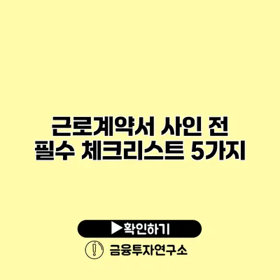 근로계약서 사인 전 필수 체크리스트 5가지