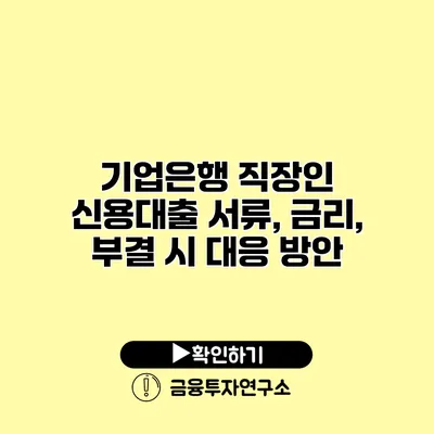 기업은행 직장인 신용대출 서류, 금리, 부결 시 대응 방안