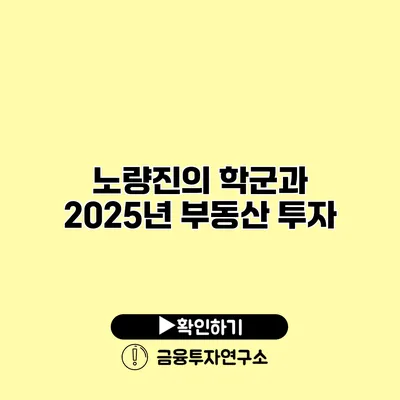 노량진의 학군과 2025년 부동산 투자