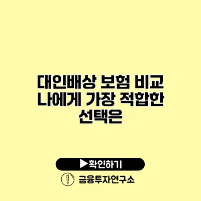 대인배상 보험 비교 나에게 가장 적합한 선택은?