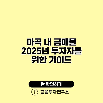 마곡 내 금매물 2025년 투자자를 위한 가이드