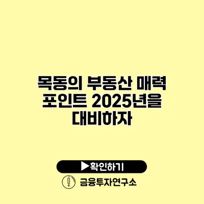 목동의 부동산 매력 포인트 2025년을 대비하자