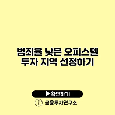 범죄율 낮은 오피스텔 투자 지역 선정하기