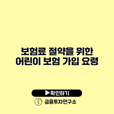 보험료 절약을 위한 어린이 보험 가입 요령