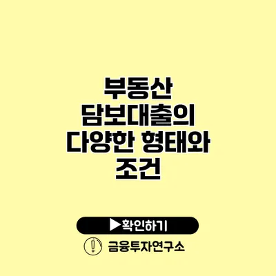 부동산 담보대출의 다양한 형태와 조건