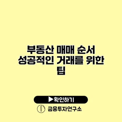 부동산 매매 순서 성공적인 거래를 위한 팁