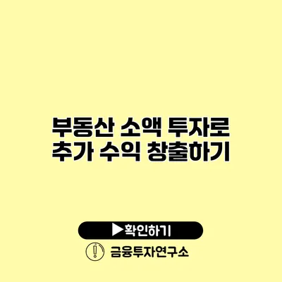 부동산 소액 투자로 추가 수익 창출하기