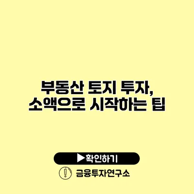 부동산 토지 투자, 소액으로 시작하는 팁