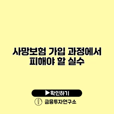 사망보험 가입 과정에서 피해야 할 실수