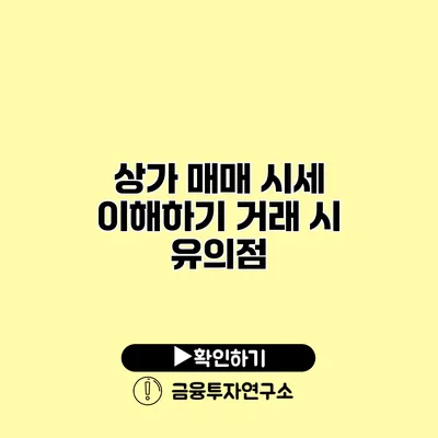 상가 매매 시세 이해하기 거래 시 유의점