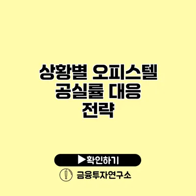 상황별 오피스텔 공실률 대응 전략