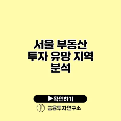 서울 부동산 투자 유망 지역 분석