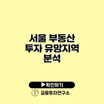 서울 부동산 투자 유망지역 분석