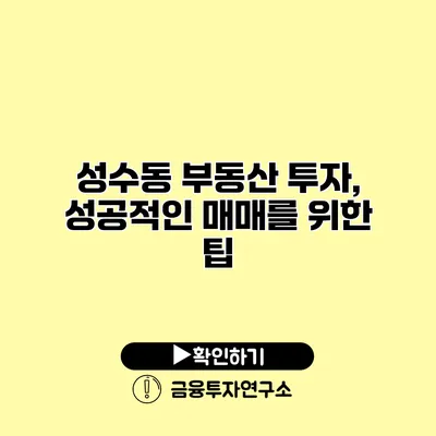 성수동 부동산 투자, 성공적인 매매를 위한 팁