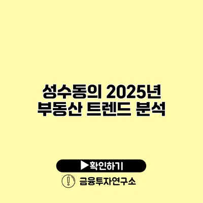 성수동의 2025년 부동산 트렌드 분석