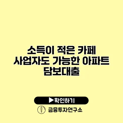 소득이 적은 카페 사업자도 가능한 아파트 담보대출